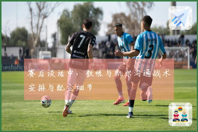 赛后谈话中，教练与凯尔沟通战术安排与配合细节