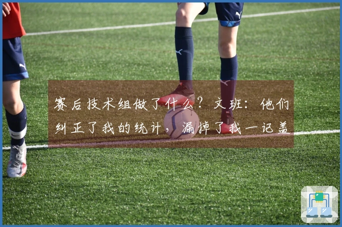 赛后技术组做了什么？文班：他们纠正了我的统计，漏掉了我一记盖帽。