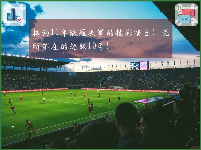 梅西11年欧冠决赛的精彩演出！无所不在的超级10号！