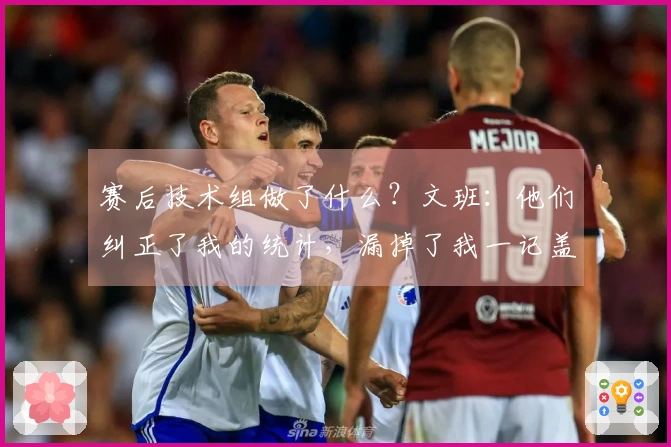 赛后技术组做了什么？文班：他们纠正了我的统计，漏掉了我一记盖帽。