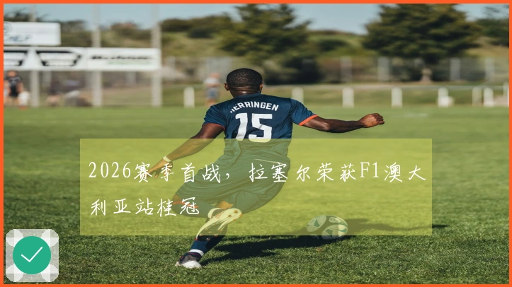 2026赛季首战，拉塞尔荣获F1澳大利亚站桂冠